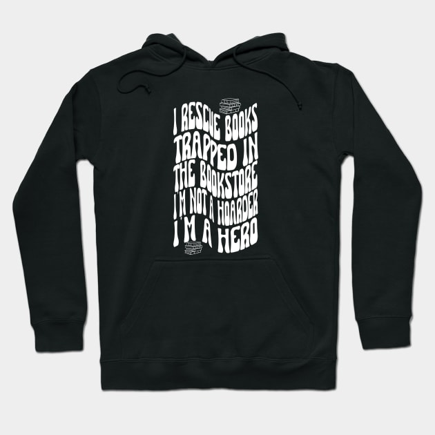 I rescue books trapped In The Bookstore I'm NOT A Hoarder I'm a Hero. Book lover. Hoodie by Project Charlie